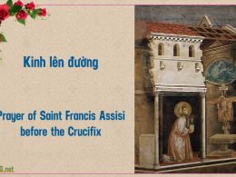 Kinh lên đường của Thánh Phanxico khi cầu nguyện trước Thánh giá nhà nguyện San Damiano trước khi nhận sứ mệnh xây dựng lại nhà thờ. Prayer of Saint Francis Assisi before the Crucifix.